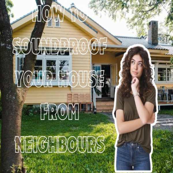 How to Soundproof Your House From Neighbours